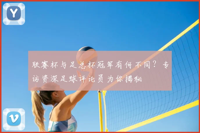 联赛杯与足总杯冠军有何不同？专访资深足球评论员为你揭秘